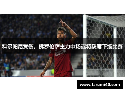 科尔帕尼受伤，佛罗伦萨主力中场或将缺席下场比赛