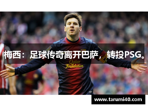 梅西：足球传奇离开巴萨，转投PSG。